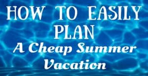 How to Easily Plan a Cheap Summer Vacation